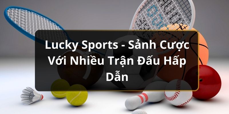 Lucky Sports 8kbet | Thương Hiệu Cá Độ Thể Thao Lừng Danh - Ảnh 2