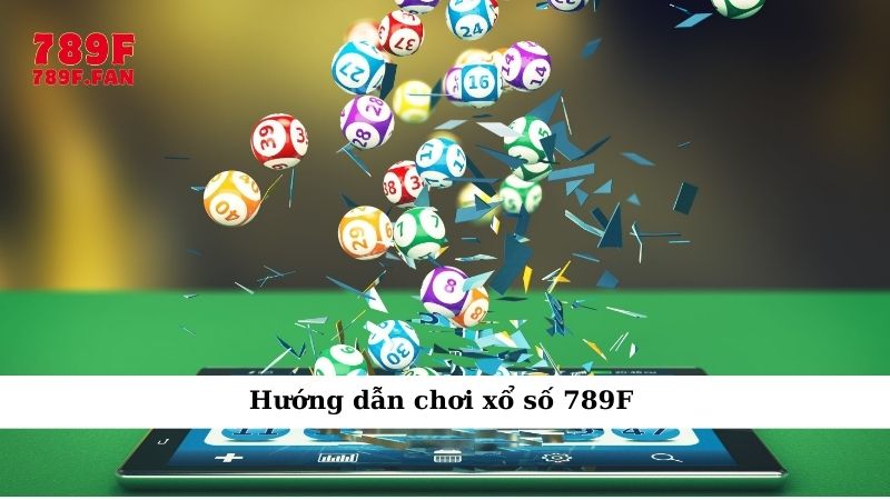 Hướng dẫn chơi xổ số 789F chi tiết để làm chủ cuộc vui - Ảnh 1
