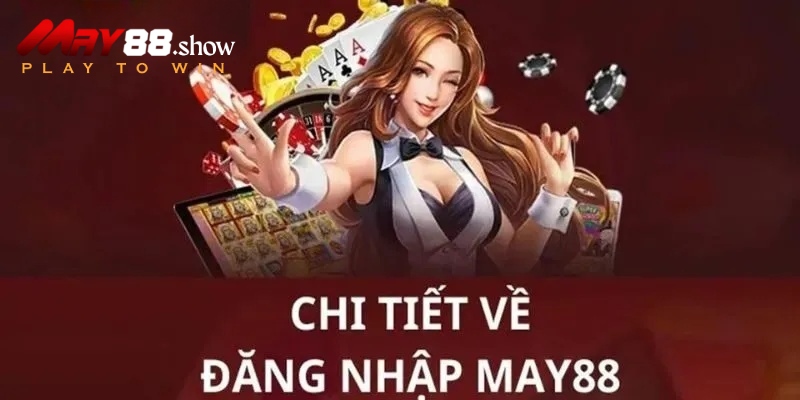 Hướng Dẫn Đăng Nhập MAY88 Đơn Giản, Nhanh Chóng Và An Toàn