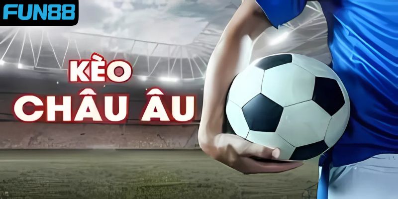 Kèo Châu Âu FUN88 – Hướng Dẫn Từ A Đến Z Cho Người Mới - Ảnh 1