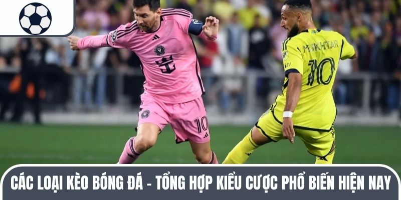 Các Loại Kèo Bóng Đá - Tổng Hợp Kiểu Cược Phổ Biến Hiện Nay