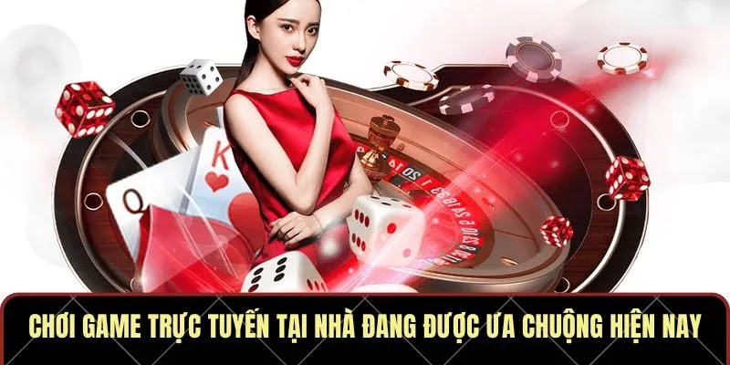 Chơi Game Trực Tuyến Tại Nhà Đang Được Ưa Chuộng Hiện Nay
