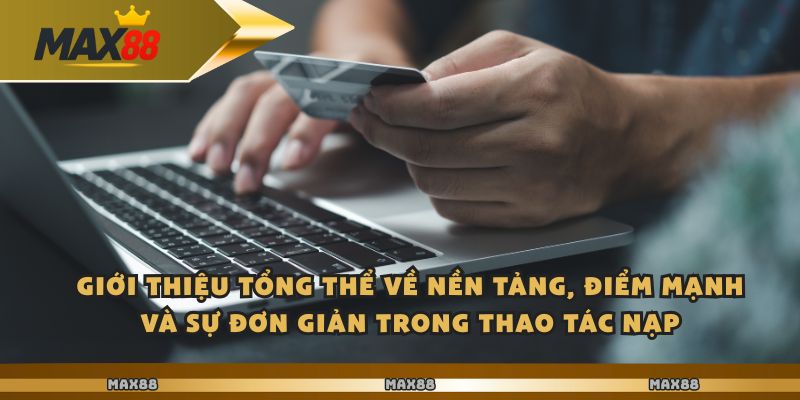 Max88 - Nạp Tiền Nhanh Gọn Cho Người Mới Cực Kỳ Đơn Giản - Ảnh 3