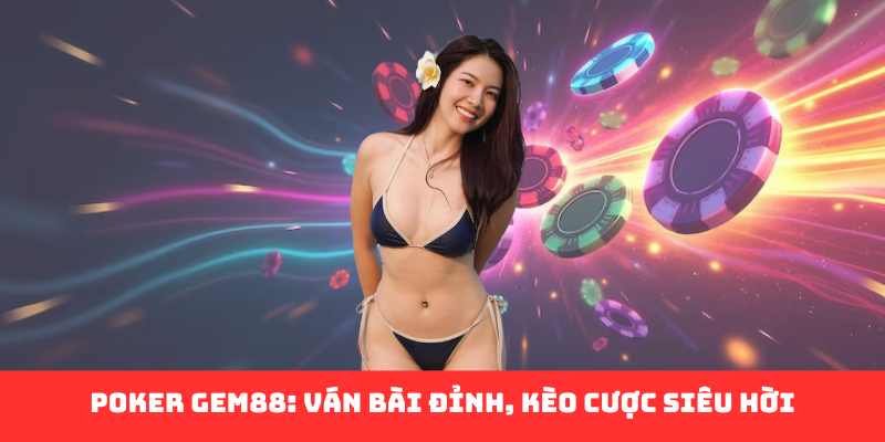 Poker Gem88 - Đấu Trường Bài Lá Thắp Sáng Đam Mê Cá Cược - Ảnh 1