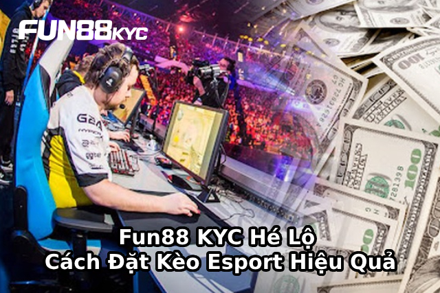 Fun88 KYC Hé Lộ Cách Đặt Kèo Esport Hiệu Quả Dành Cho Người Mới