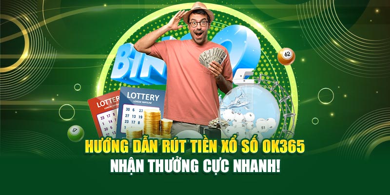 Hướng Dẫn Rút Tiền Xổ Số ok365 – Nhận Thưởng Cực Nhanh! - Ảnh 1