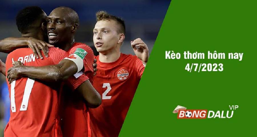 Kèo thơm hôm nay 4/7/2023