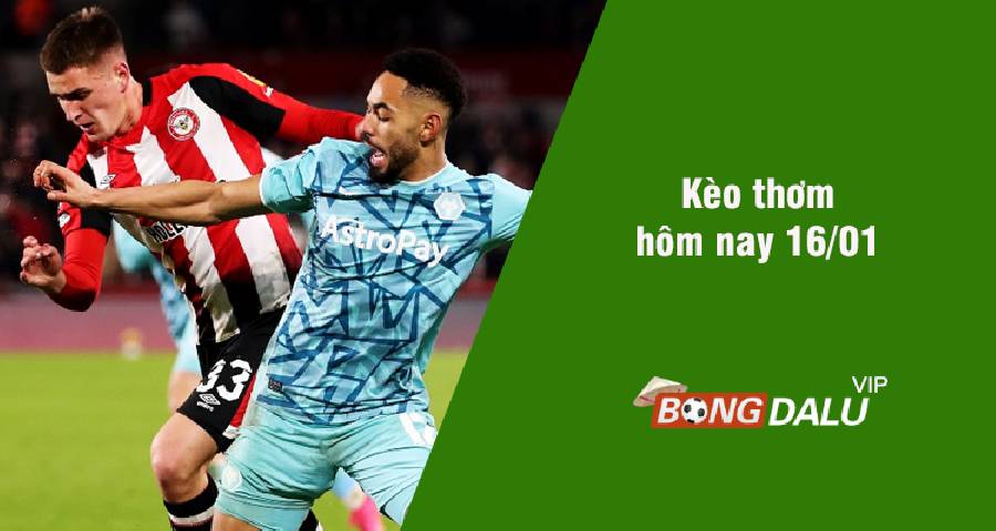 Kèo thơm hôm nay 16/01/2024