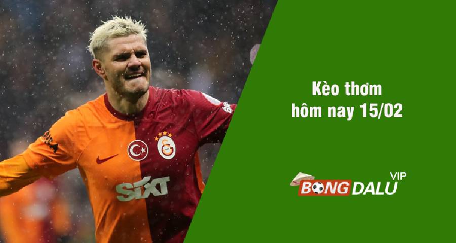 Kèo thơm hôm nay 15/02/2024