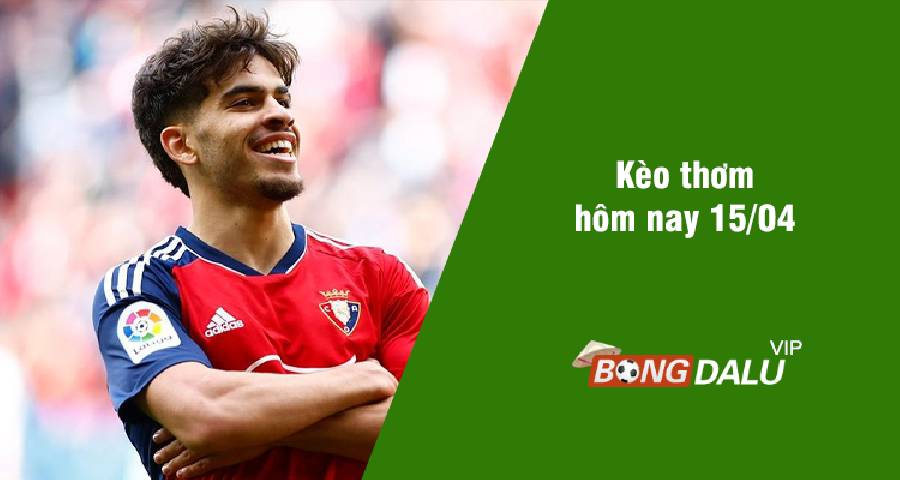 Kèo thơm hôm nay 15/04/2024