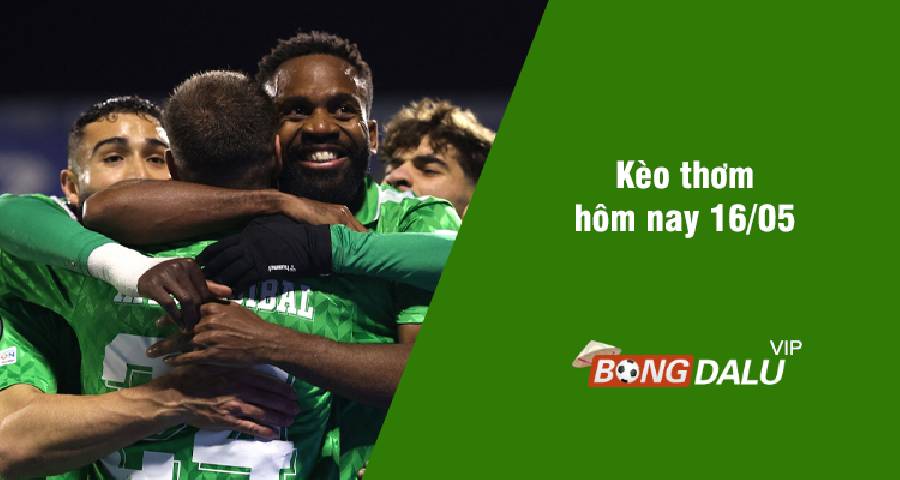Kèo thơm hôm nay 16/05/2024