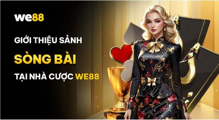 Live casino WE88 - Quẩy cực sung với hệ thống game khủng