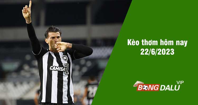 Kèo thơm hôm nay 22/6/2023  - Ảnh 1