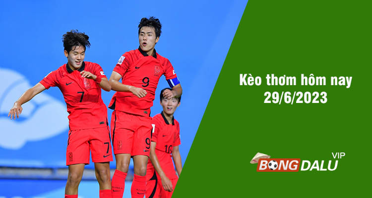 Kèo thơm hôm nay 29/6/2023 - Ảnh 1