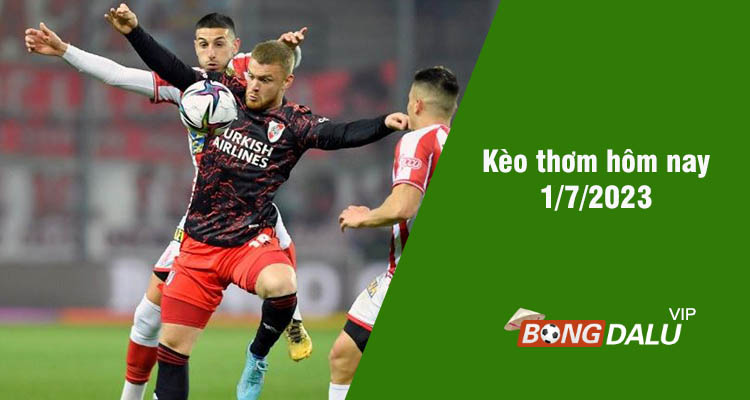 Kèo thơm hôm nay 1/7/2023 - Ảnh 1