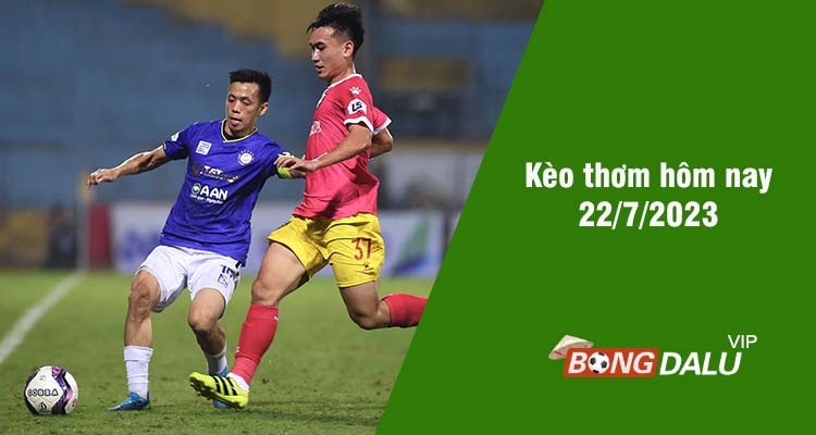 Kèo thơm hôm nay 22/7/2023 - Ảnh 1