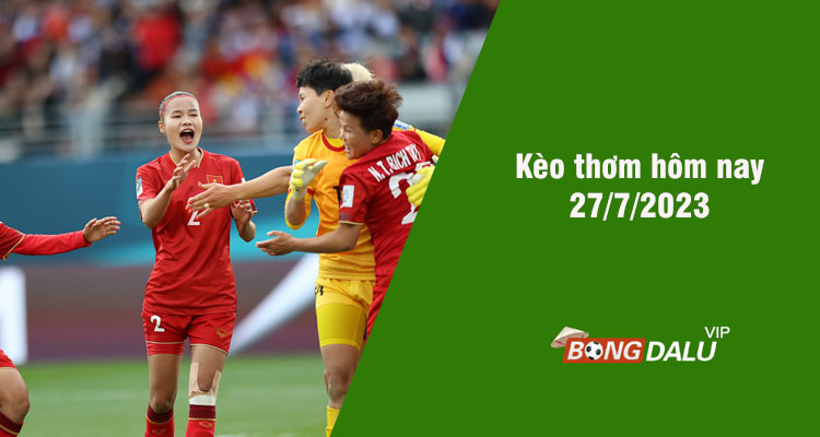 Kèo thơm hôm nay 27/7/2023 - Ảnh 1
