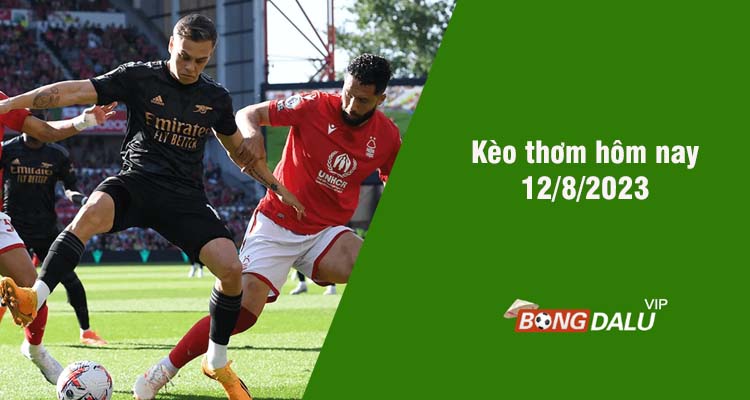 Kèo thơm hôm nay 12/8/2023 - Ảnh 2