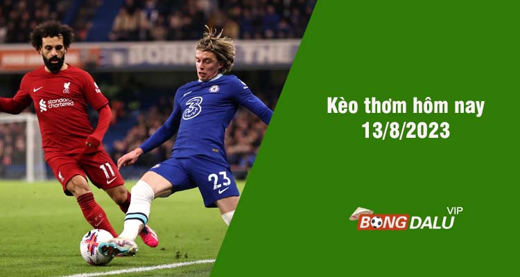 Kèo thơm hôm nay 13/8/2023 - Ảnh 1