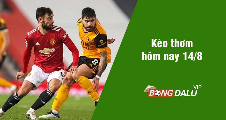 Kèo thơm hôm nay 14/8/2023 - Ảnh 1