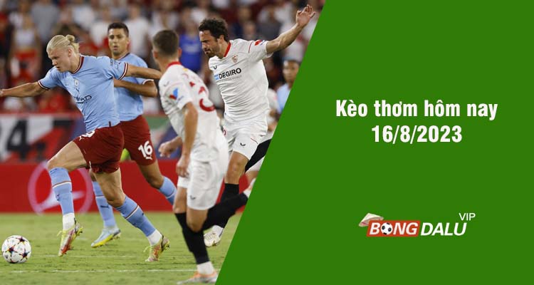 Kèo thơm hôm nay 16/8/2023 - Ảnh 1