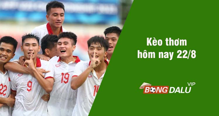 Kèo thơm hôm nay 22/8/2023 - Ảnh 1