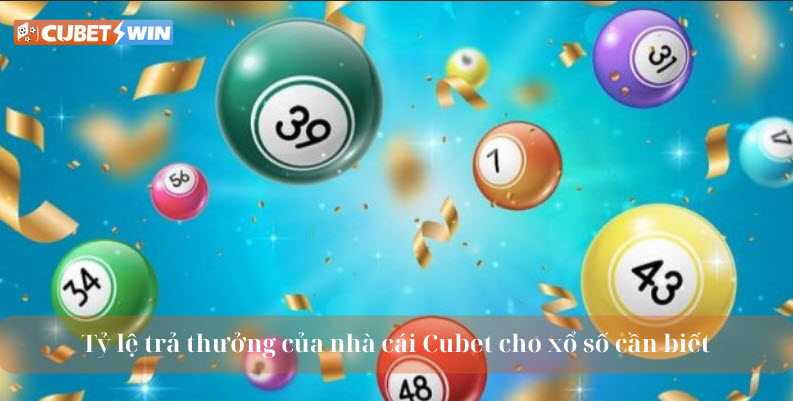 Tỷ lệ trả thưởng của nhà cái Cubet cho xổ số cần biết - Ảnh 1