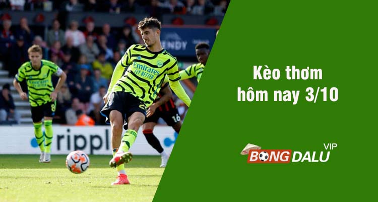 Kèo thơm hôm nay 3/10/2023 - Ảnh 1