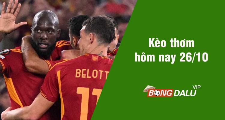 Kèo thơm hôm nay 26/10/2023 - Ảnh 1