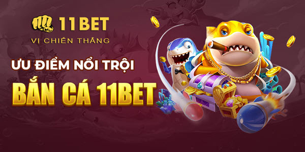 Chơi Bắn Cá Đổi Thưởng Tại 11Bet - Sàn Cá Cược Đẳng Cấp Châu Á - Ảnh 4