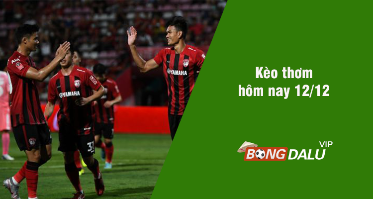 Kèo thơm hôm nay 12/12/2023 - Ảnh 1