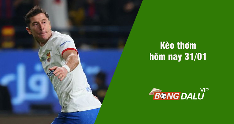 Kèo thơm hôm nay 31/01/2024 - Ảnh 1