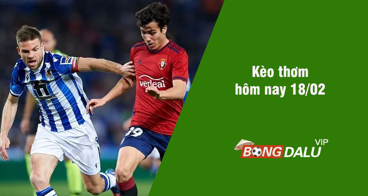 Kèo thơm hôm nay 18/02/2024 - Ảnh 1