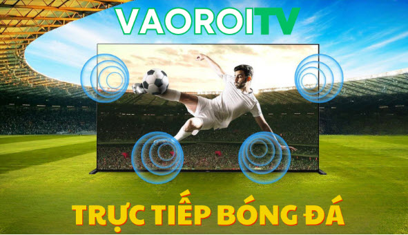 Vaoroi TV - Trang web xem bóng đá trực tiếp của mọi nhà - Ảnh 3