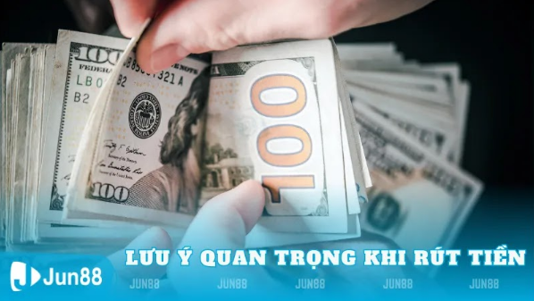 Lưu Ý Quan Trọng Khi Rút Tiền Jun88