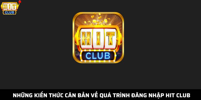 Những kiến thức căn bản về quá trình đăng nhập Hit Club - Ảnh 4