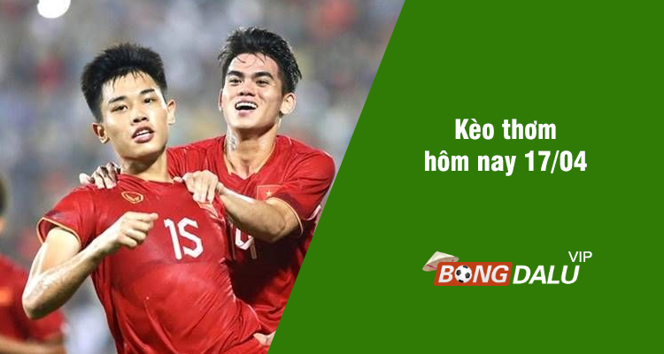 Kèo thơm hôm nay 17/04/2024 - Ảnh 1