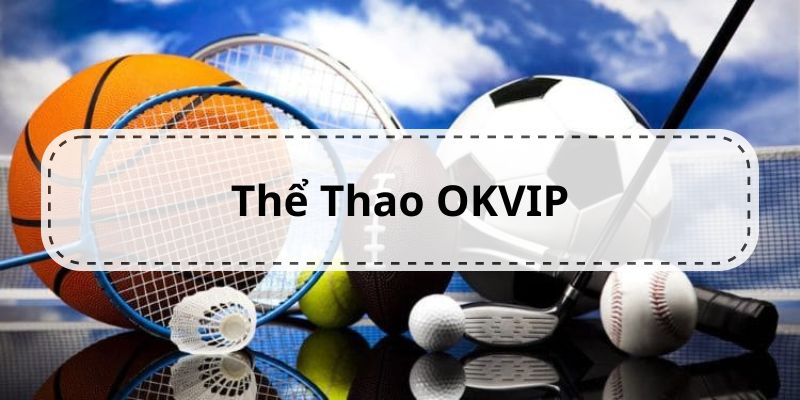 Thể Thao OKVIP - Nơi Thỏa Mãn Đam Mê Thể Thao Game Thủ - Ảnh 2