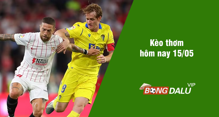 Kèo thơm hôm nay 15/05/2024 - Ảnh 1