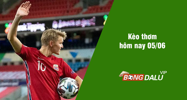 Kèo thơm hôm nay 05/06/2024 - Ảnh 1