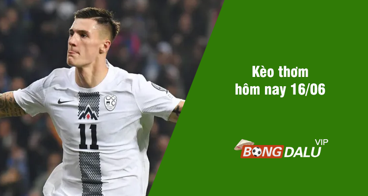 Kèo thơm hôm nay 16/06/2024 - Ảnh 1