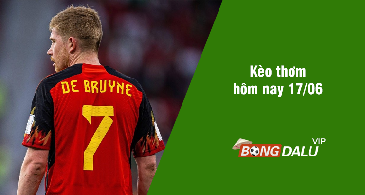 Kèo thơm hôm nay 17/06/2024 - Ảnh 1