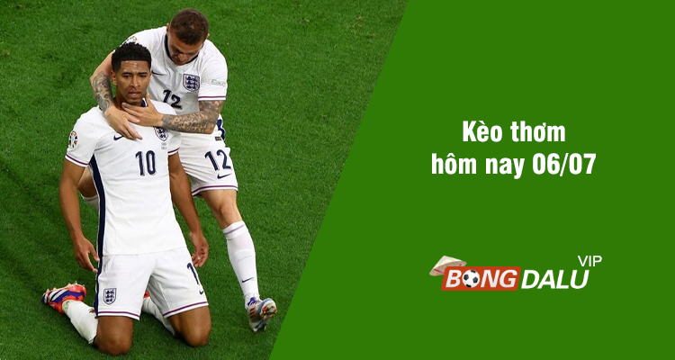 Kèo thơm hôm nay 06/07/2024 - Ảnh 1