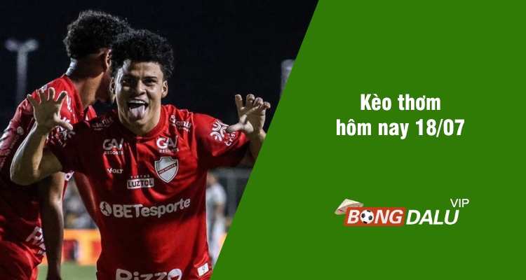 Kèo thơm hôm nay 18/07/2024 - Ảnh 1