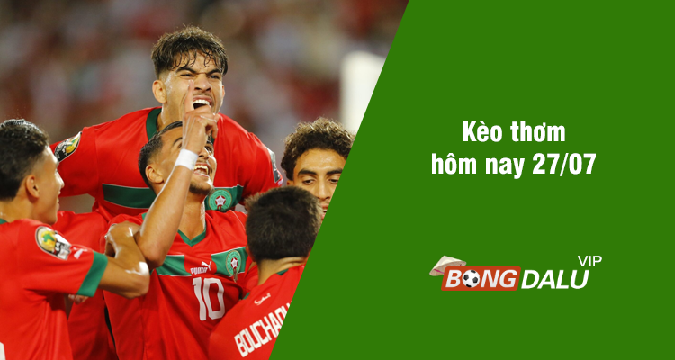 Kèo thơm hôm nay 27/07/2024 - Ảnh 1