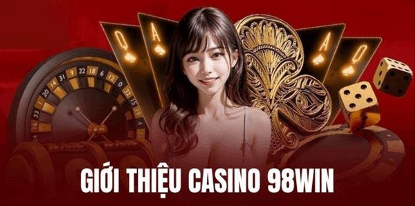 Casino 98win: Trải nghiệm đỉnh cao trong thế giới cá cược hiện đại - Ảnh 1